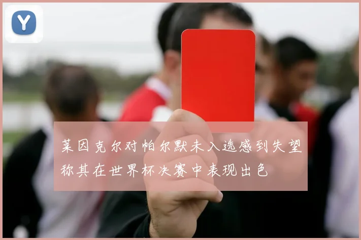 莱因克尔对帕尔默未入选感到失望称其在世界杯决赛中表现出色